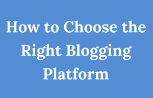 How to Choose the right Blogging Platform